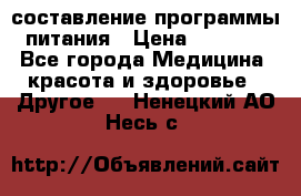 составление программы питания › Цена ­ 2 500 - Все города Медицина, красота и здоровье » Другое   . Ненецкий АО,Несь с.